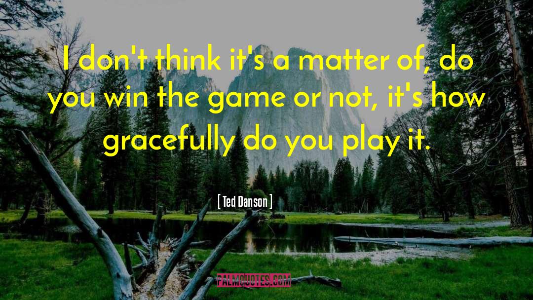 Win The Game quotes by Ted Danson