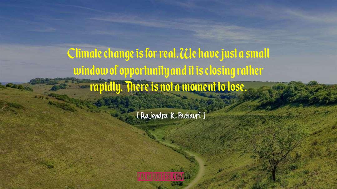 Window Of Opportunity quotes by Rajendra K. Pachauri