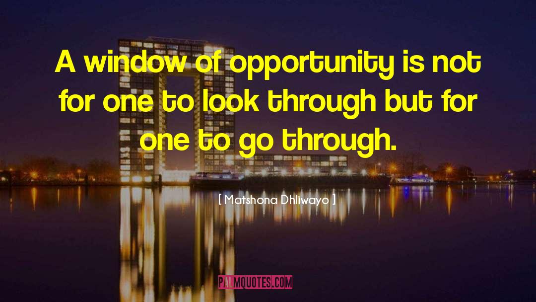 Window Of Opportunity quotes by Matshona Dhliwayo