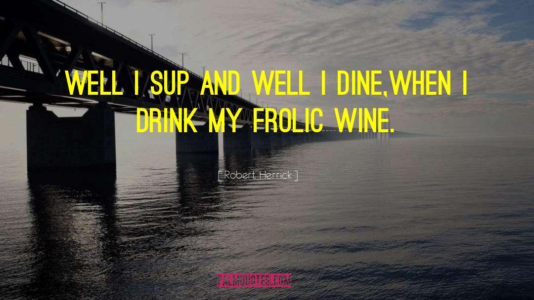 Wine And Dine Quote quotes by Robert Herrick