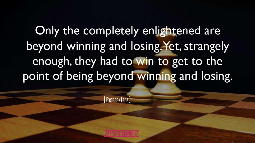 Winning And Losing quotes by Frederick Lenz