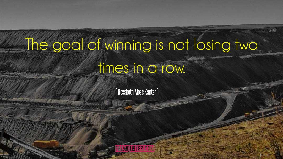 Winning Goal quotes by Rosabeth Moss Kanter