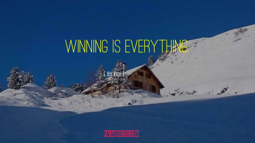 Winning Is Everything quotes by Jeff Rich