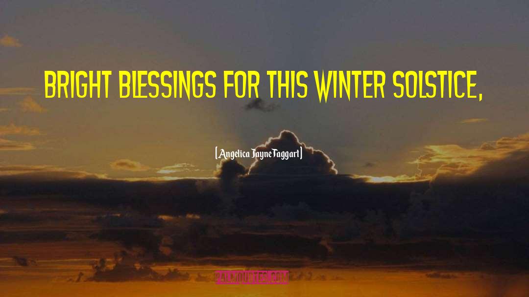 Winter Solstice quotes by Angelica Jayne Taggart