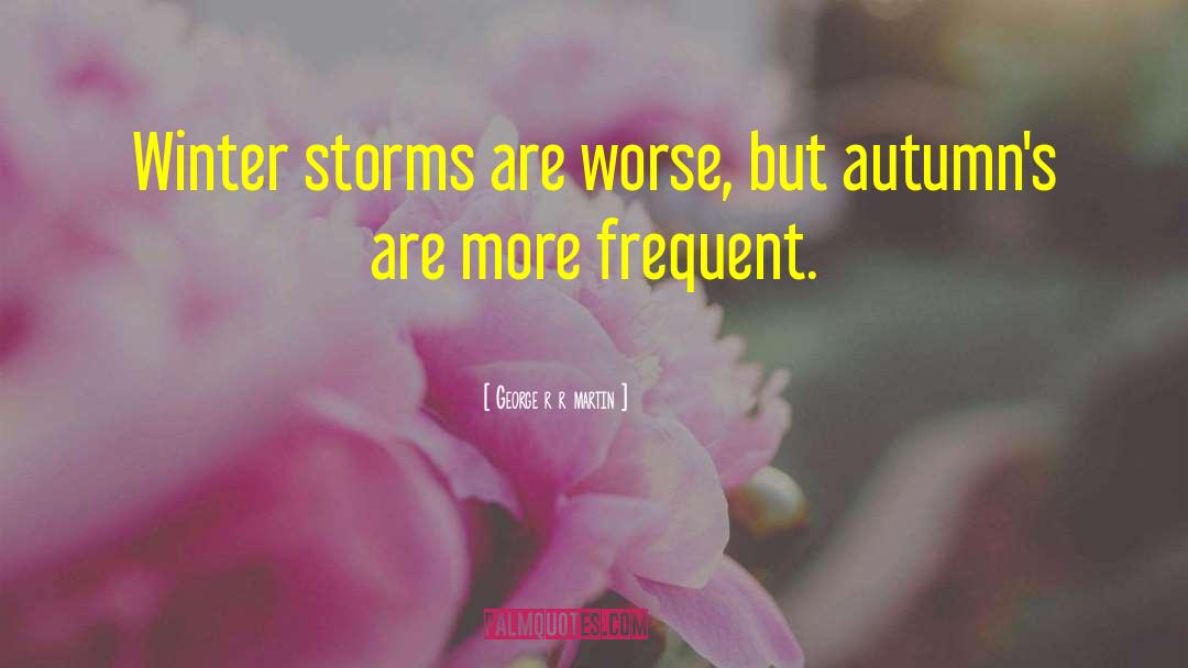 Winter Storms quotes by George R R Martin