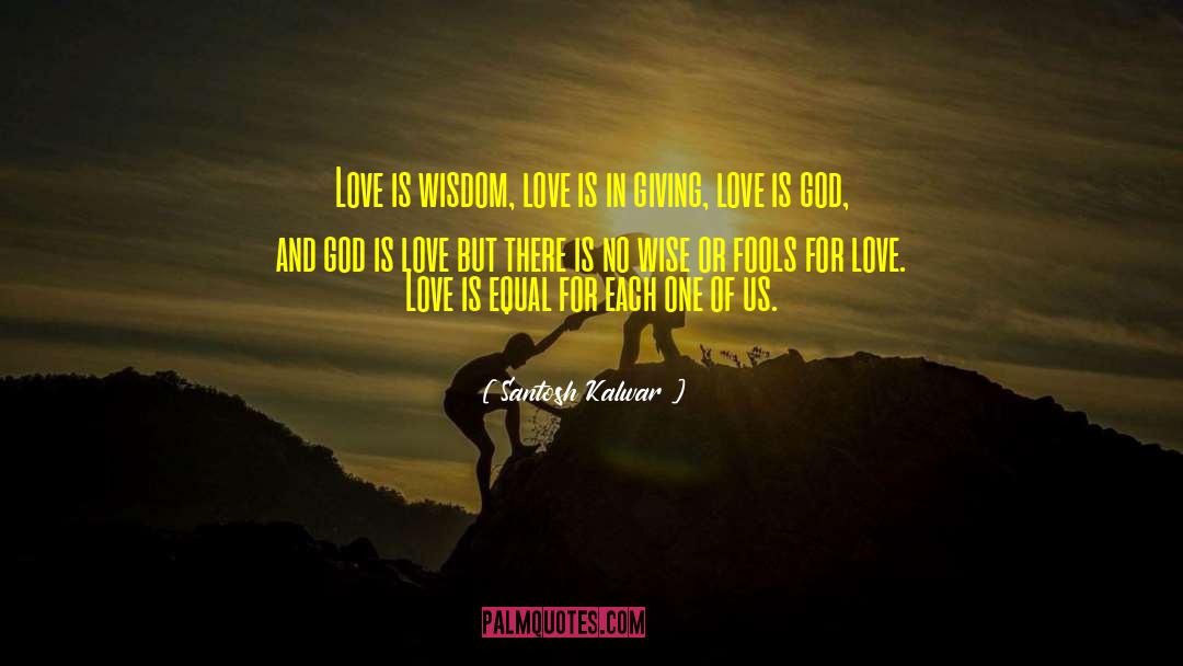 Wisdom Love quotes by Santosh Kalwar