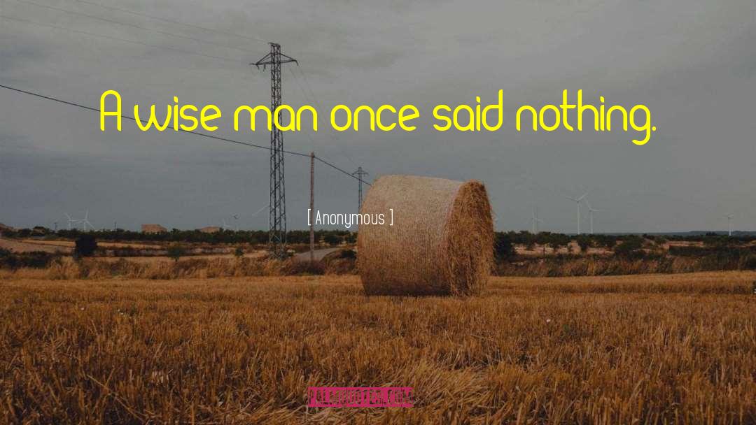 Wise Man Once Said quotes by Anonymous