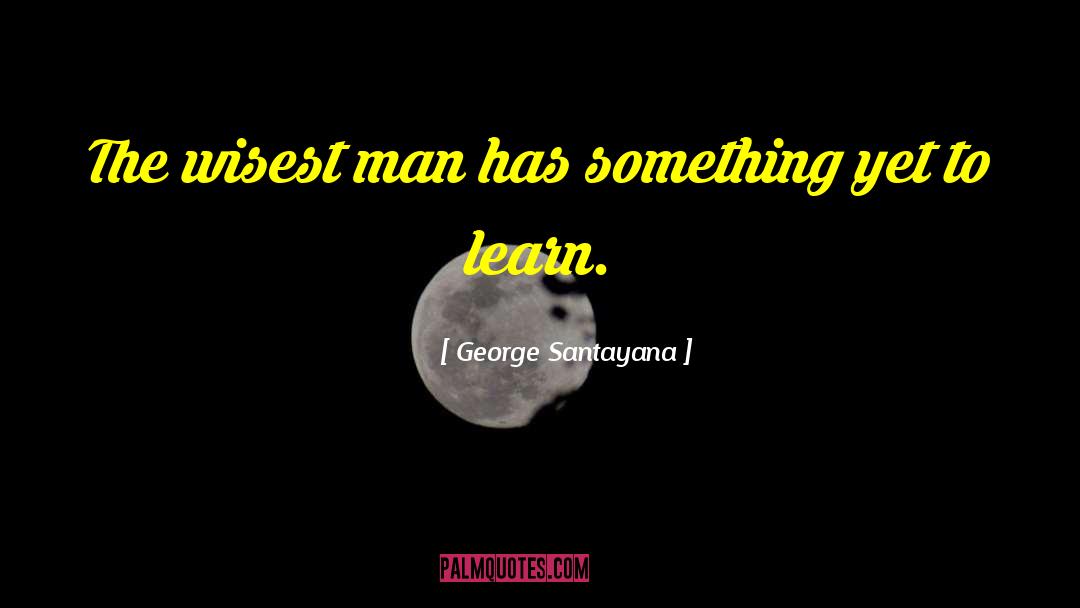 Wisest Man quotes by George Santayana