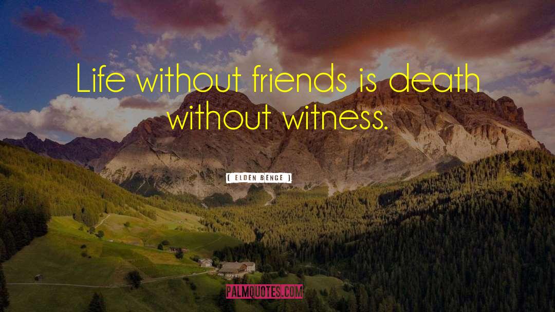 Without Friends quotes by Elden Benge