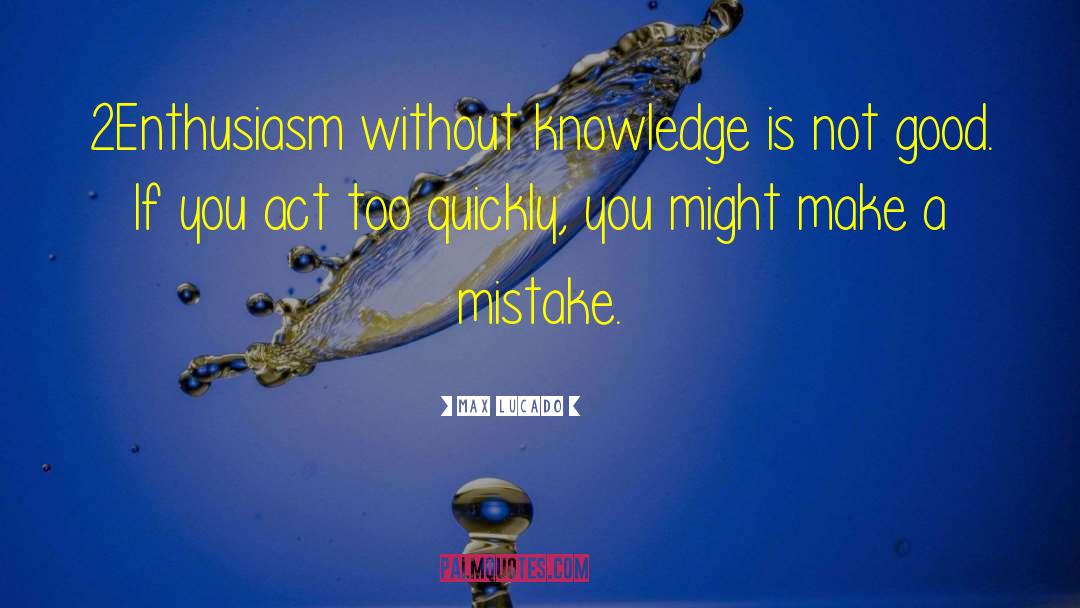 Without Knowledge quotes by Max Lucado