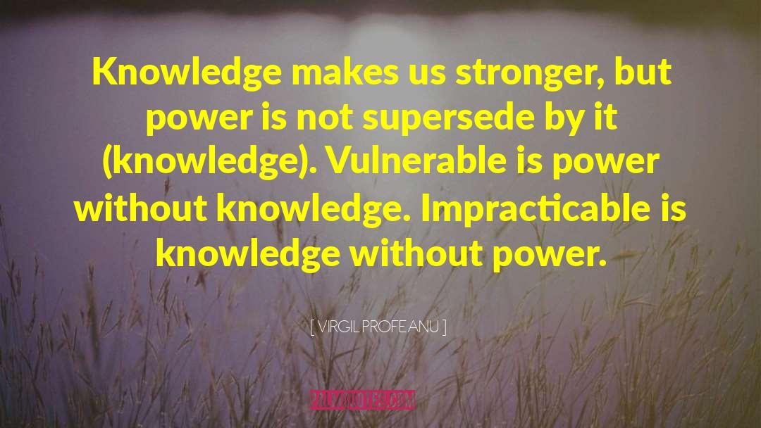 Without Knowledge quotes by VIRGIL PROFEANU