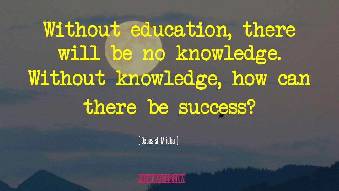 Without Knowledge quotes by Debasish Mridha