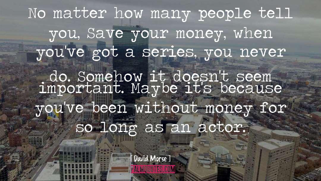 Without Money quotes by David Morse