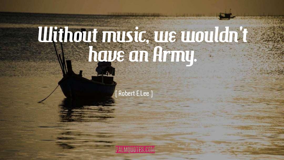 Without Music quotes by Robert E.Lee
