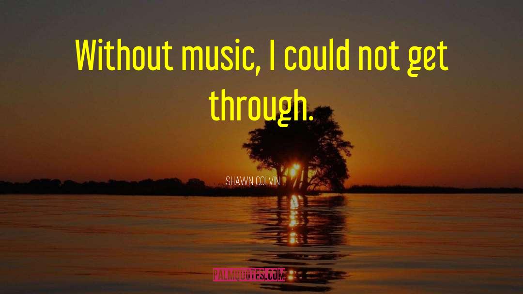 Without Music quotes by Shawn Colvin