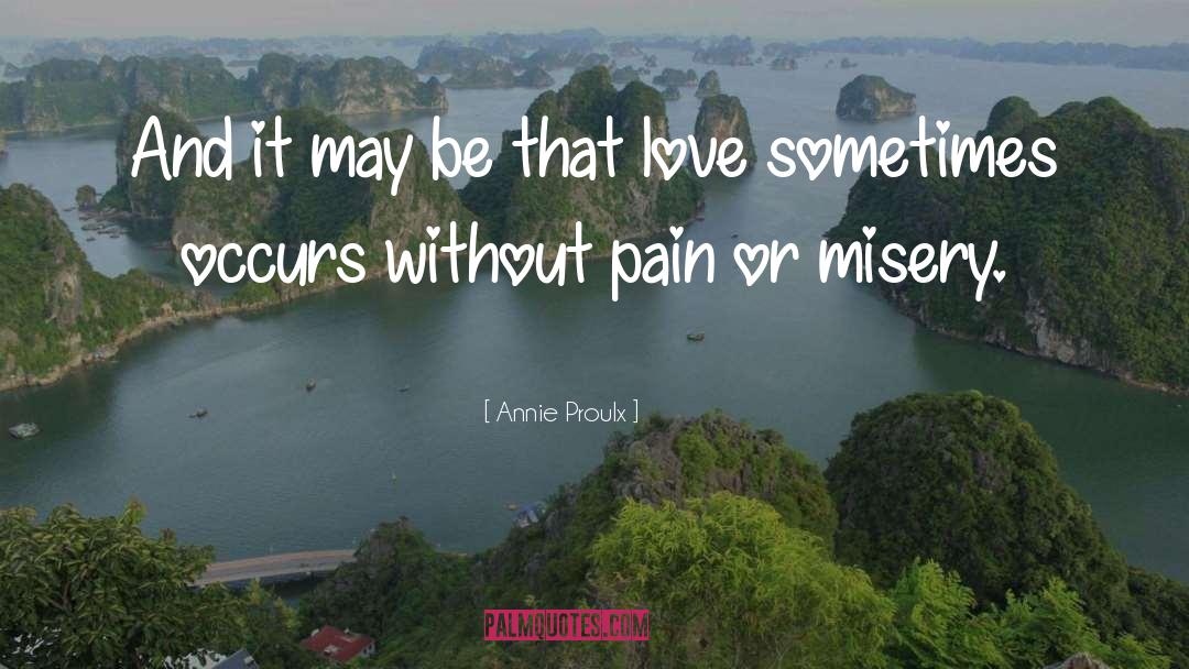 Without Pain quotes by Annie Proulx