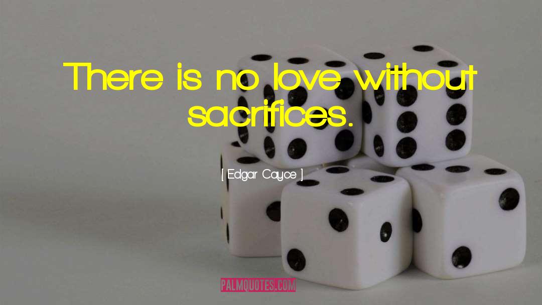 Without Sacrifice quotes by Edgar Cayce