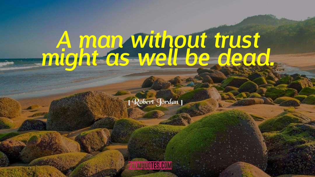 Without Trust quotes by Robert Jordan