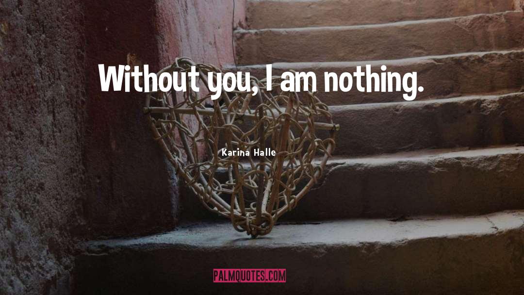 Without You I Am Nothing quotes by Karina Halle