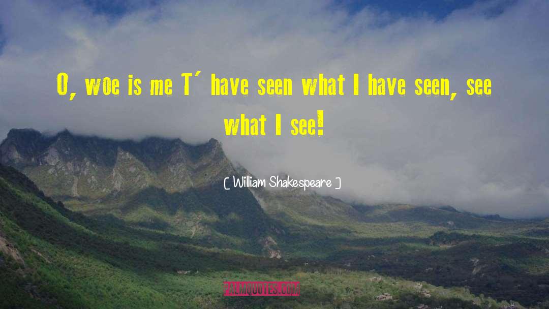 Woe Is Me quotes by William Shakespeare