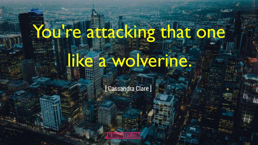 Wolverine quotes by Cassandra Clare