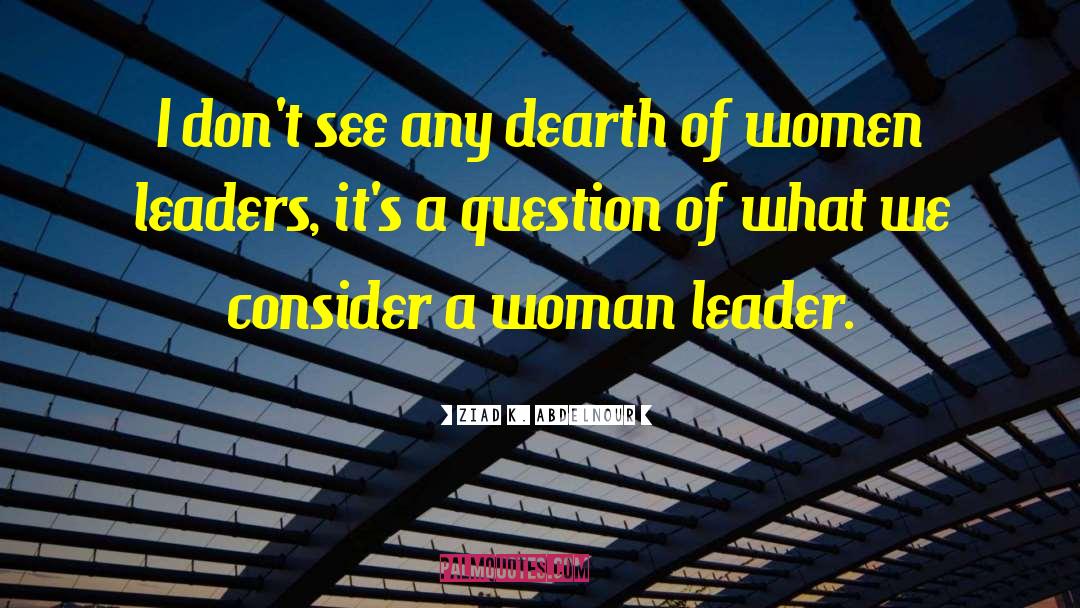 Woman Leader quotes by Ziad K. Abdelnour