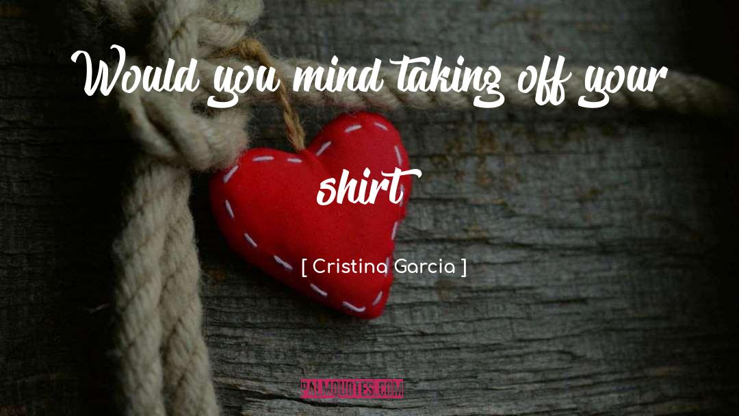 Woman Taking Off Shirt quotes by Cristina Garcia