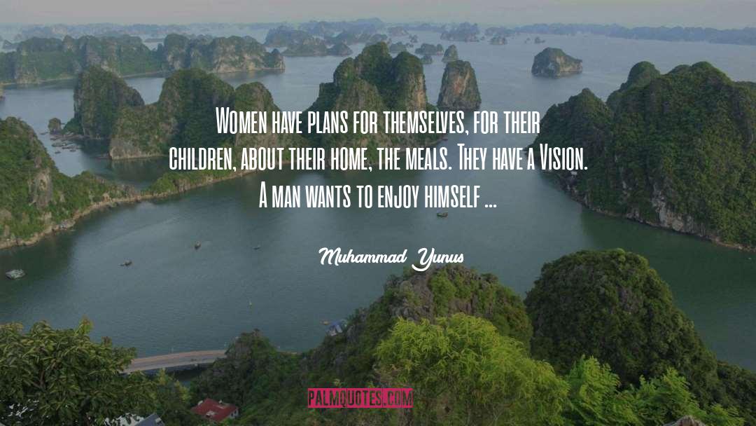 Women Want Home Cooked Meals quotes by Muhammad Yunus
