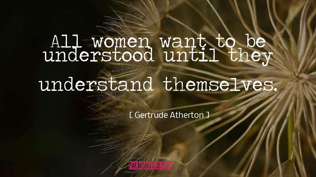 Women Want quotes by Gertrude Atherton