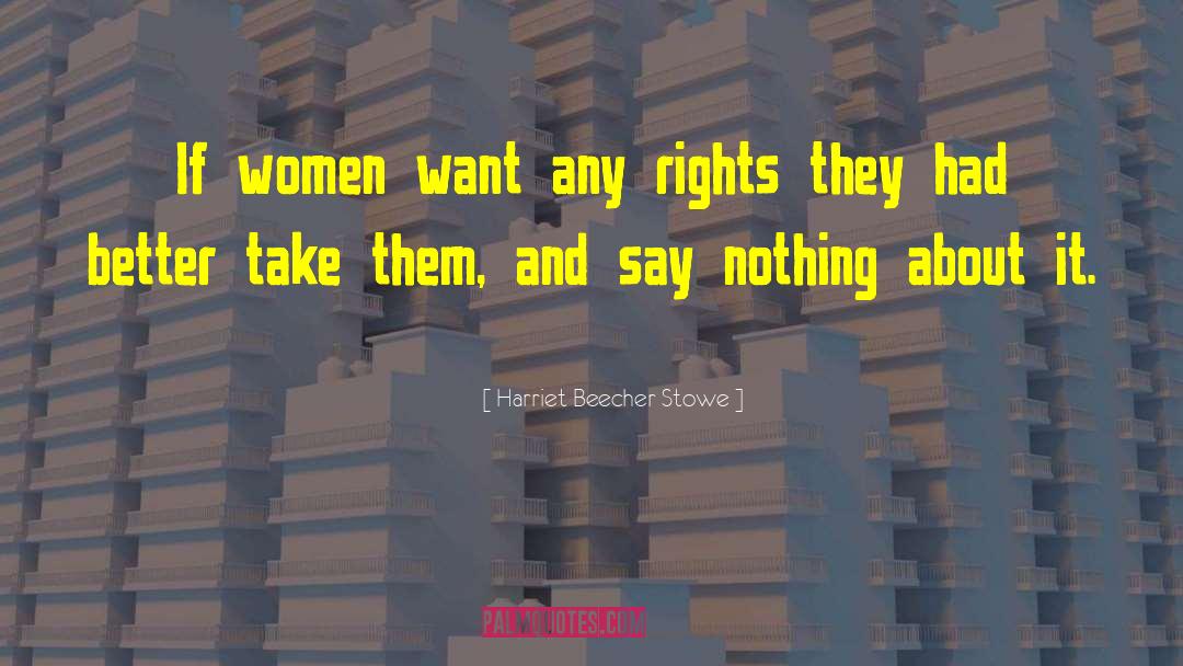 Women Want quotes by Harriet Beecher Stowe