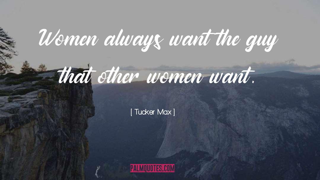 Women Want quotes by Tucker Max