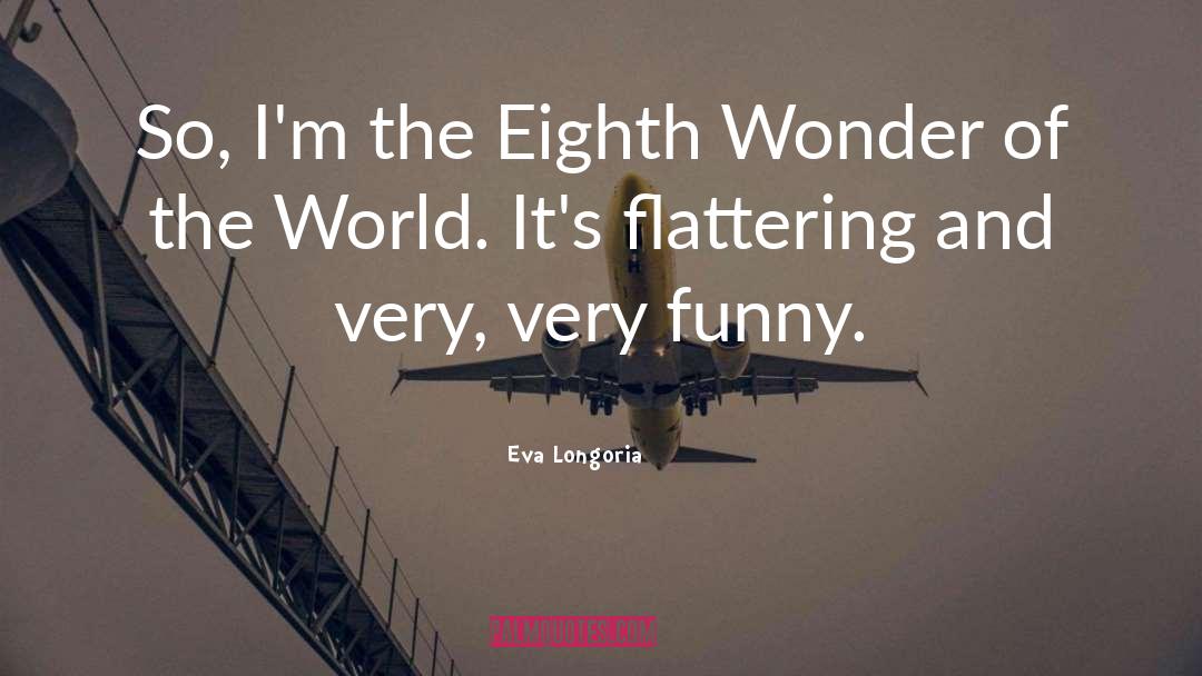 Wonder Of The World quotes by Eva Longoria