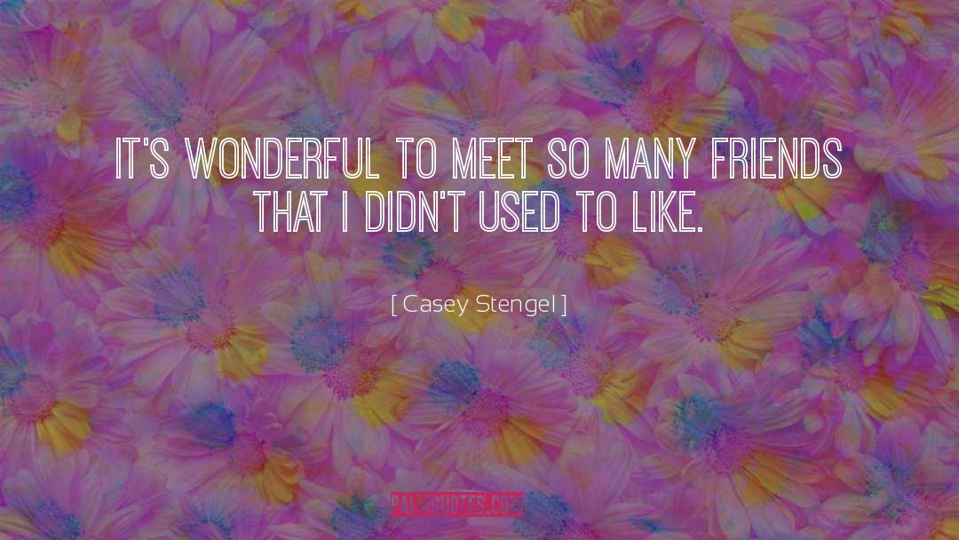 Wonderful Friends quotes by Casey Stengel