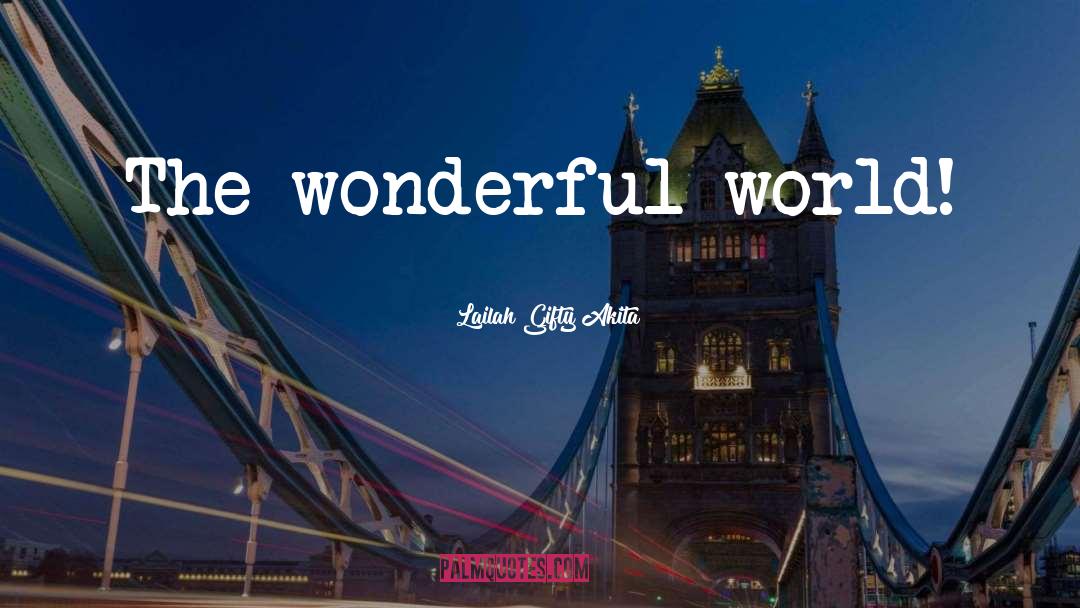 Wonderful World quotes by Lailah Gifty Akita