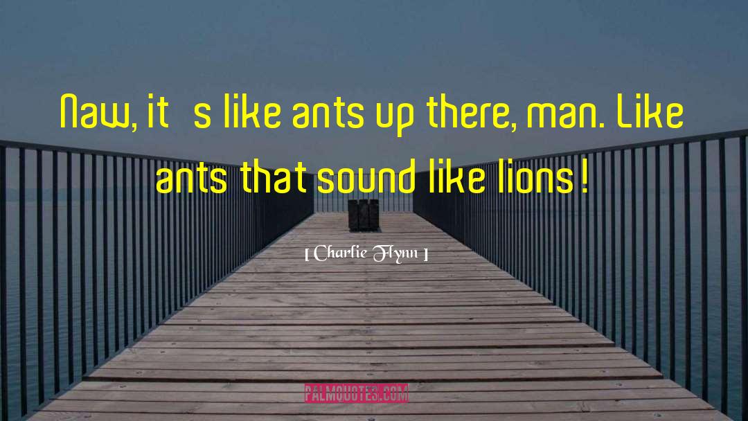 Wood Ants quotes by Charlie Flynn