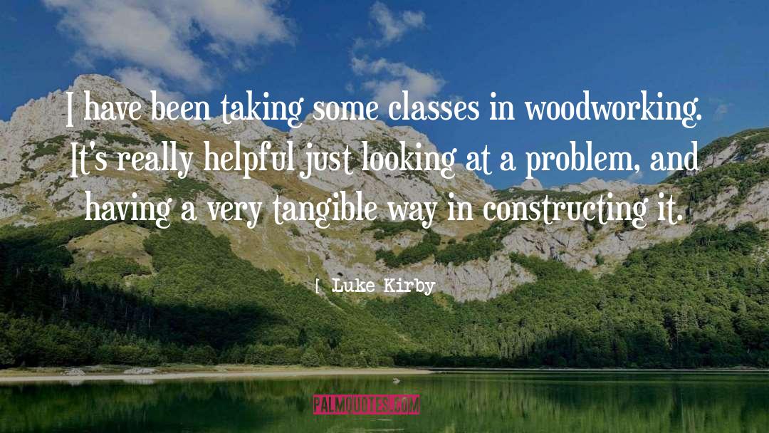 Woodworking quotes by Luke Kirby