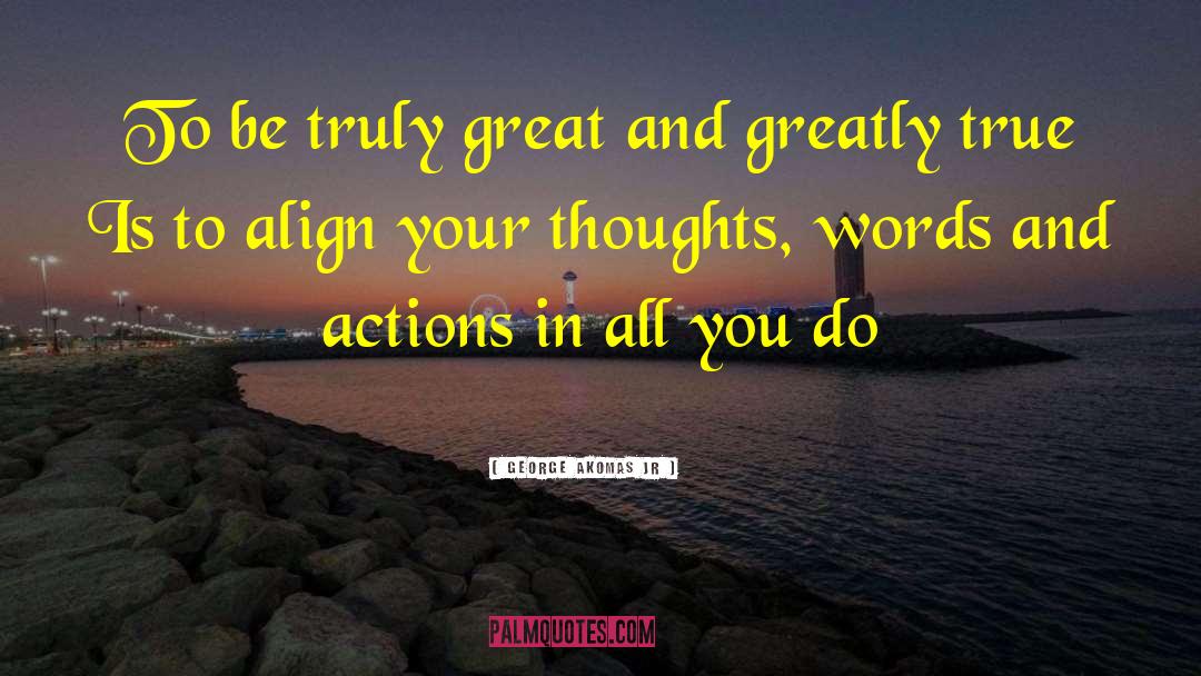 Words And Actions quotes by George Akomas Jr