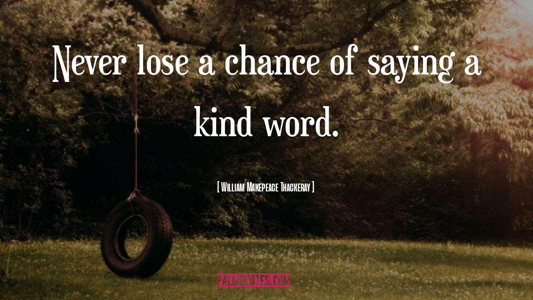 Words Of Kindness quotes by William Makepeace Thackeray