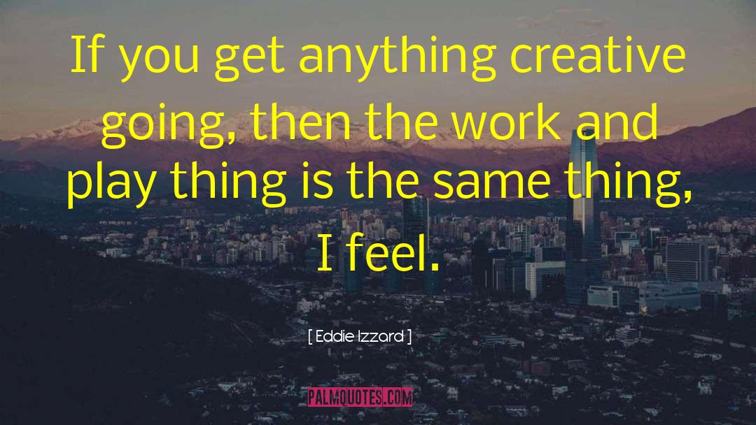 Work And Play quotes by Eddie Izzard