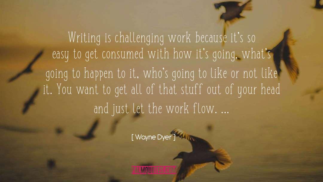 Work Flow quotes by Wayne Dyer