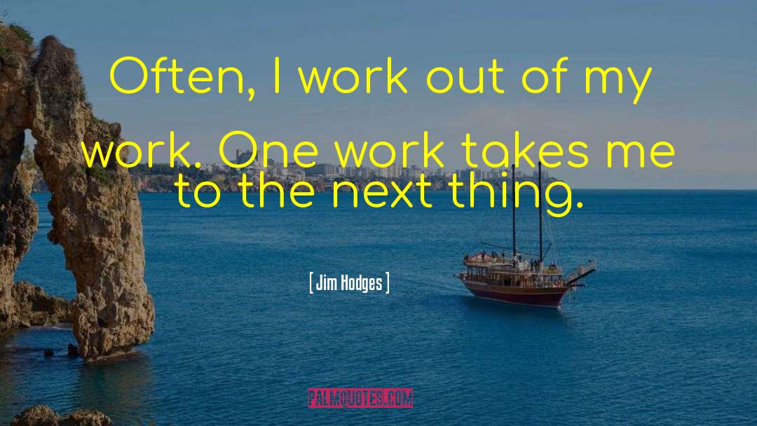Work Flow quotes by Jim Hodges