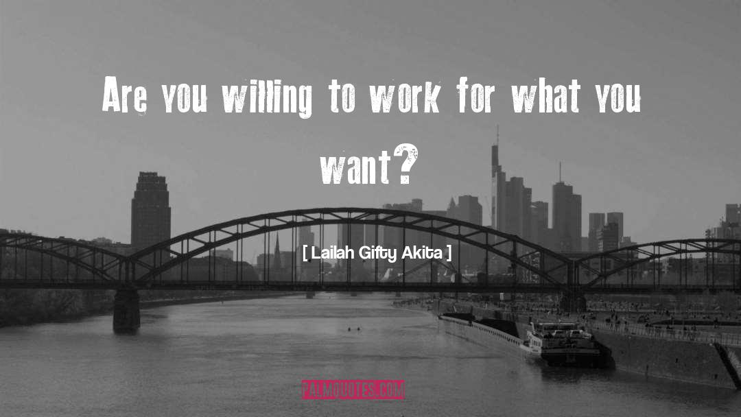 Work For What You Want quotes by Lailah Gifty Akita