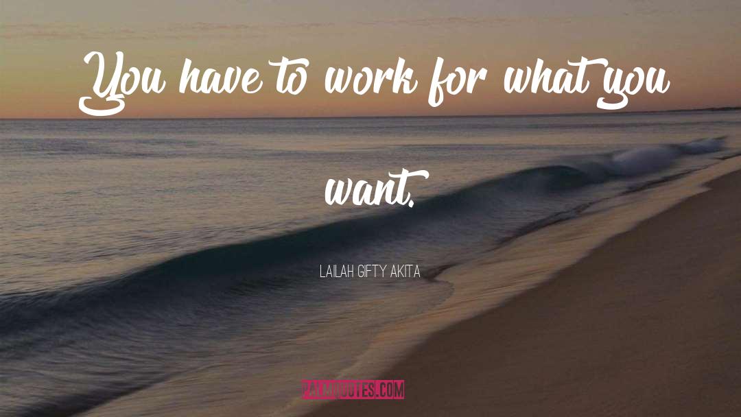 Work For What You Want quotes by Lailah Gifty Akita