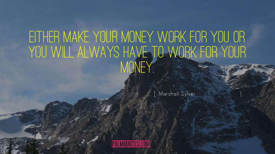 Work For Your Money quotes by Marshall Sylver