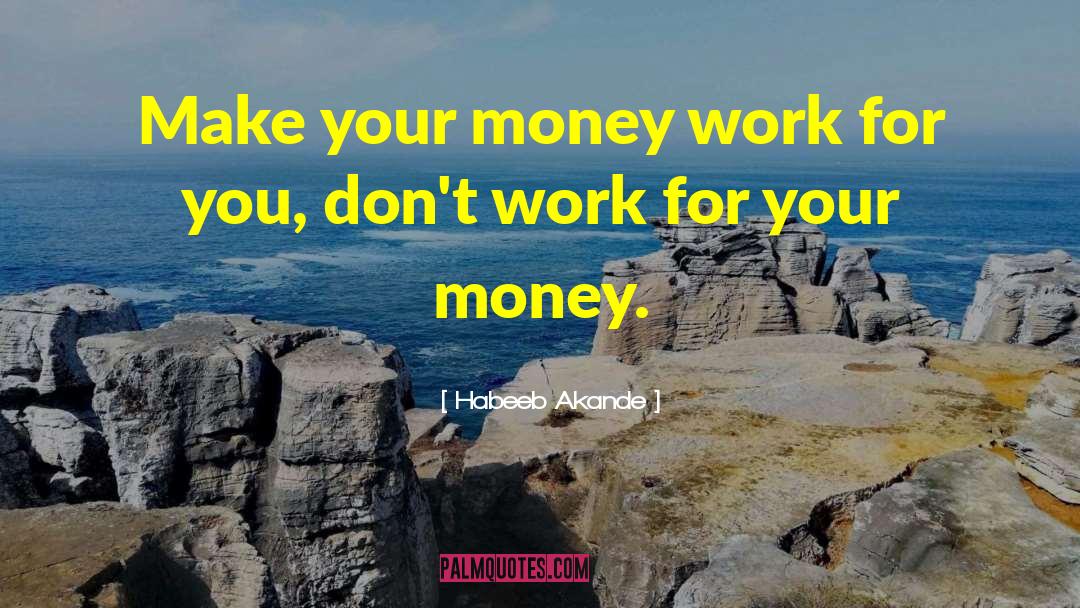 Work For Your Money quotes by Habeeb Akande