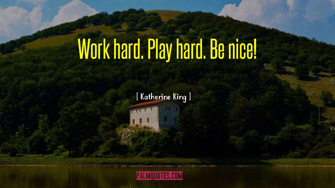Work Hard Play Hard quotes by Katherine King