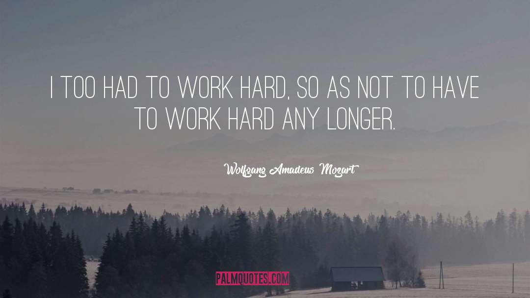 Work Hard quotes by Wolfgang Amadeus Mozart