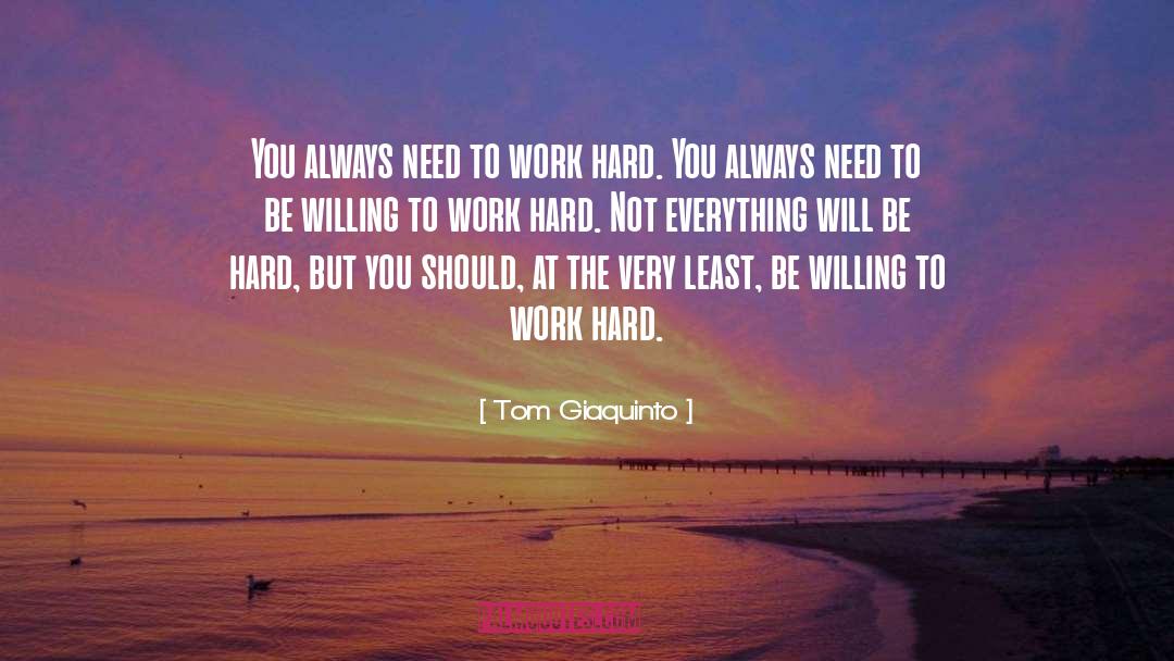 Work Hard quotes by Tom Giaquinto