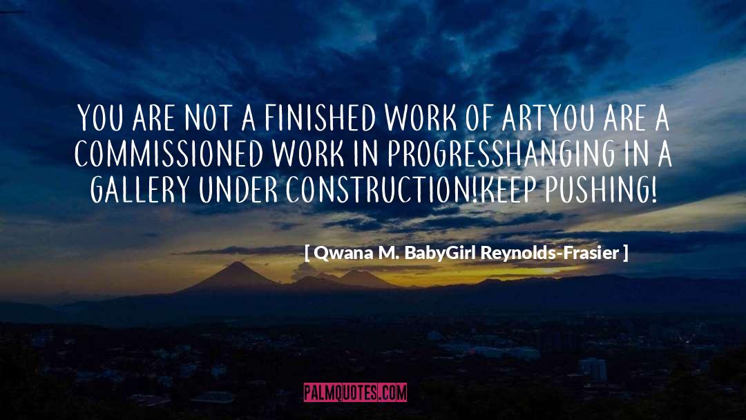 Work In Progress quotes by Qwana M. BabyGirl Reynolds-Frasier