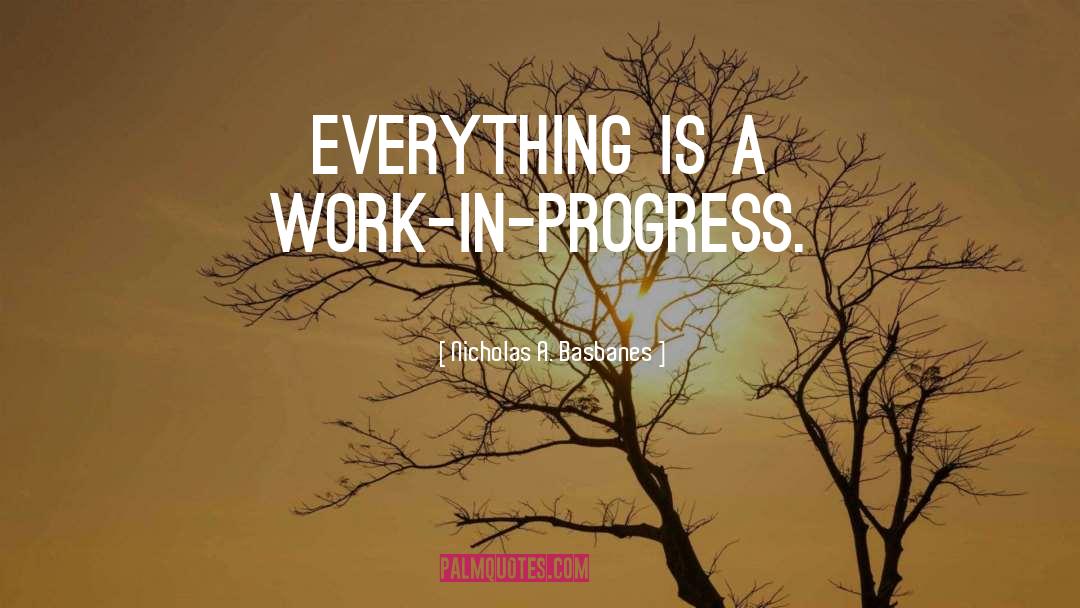 Work In Progress quotes by Nicholas A. Basbanes
